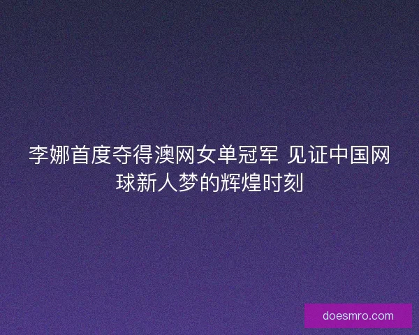 李娜首度夺得澳网女单冠军 见证中国网球新人梦的辉煌时刻